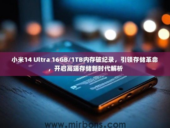 小米14 Ultra 16GB/1TB内存破纪录，引领存储革命，开启高端存储新时代解析