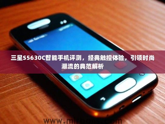 三星S5630C智能手机评测，经典触控体验，引领时尚潮流的典范解析