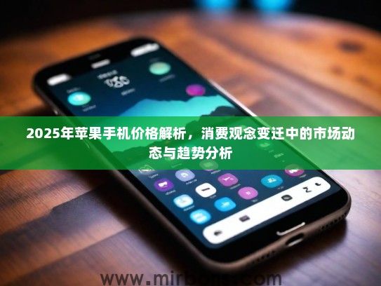 2025年苹果手机价格解析，消费观念变迁中的市场动态与趋势分析