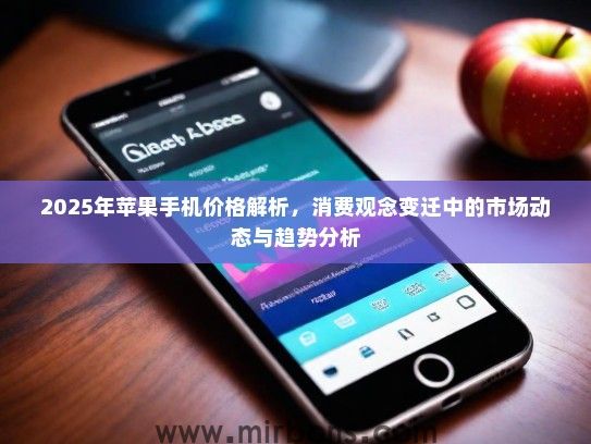 2025年苹果手机价格解析，消费观念变迁中的市场动态与趋势分析