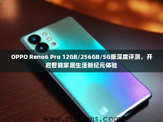 OPPO Reno6 Pro 12GB/256GB/5G版深度评测，开启智能家居生活新纪元体验