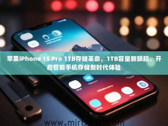 苹果iPhone 15 Pro 1TB存储革命，1TB容量新旗舰，开启智能手机存储新时代体验