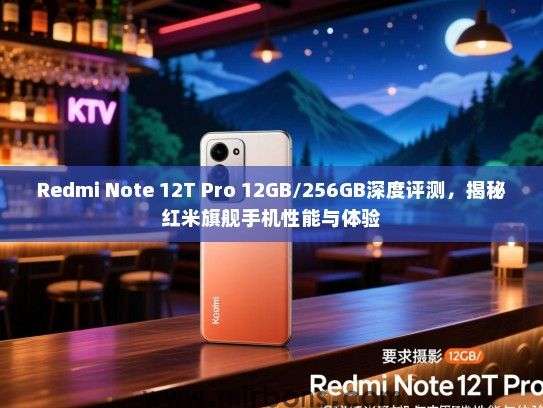 Redmi Note 12T Pro 12GB/256GB深度评测，揭秘红米旗舰手机性能与体验
