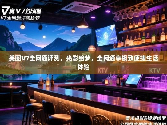 美图V7全网通评测，光影绘梦，全网通享极致便捷生活体验