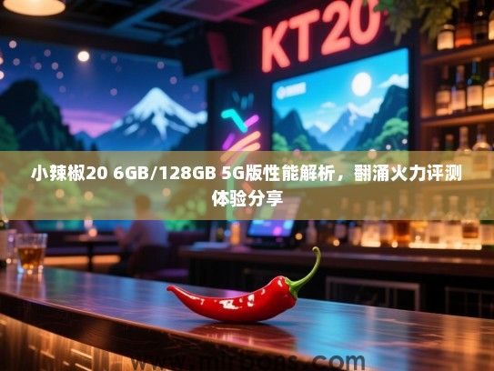 小辣椒20 6GB/128GB 5G版性能解析，翻涌火力评测体验分享