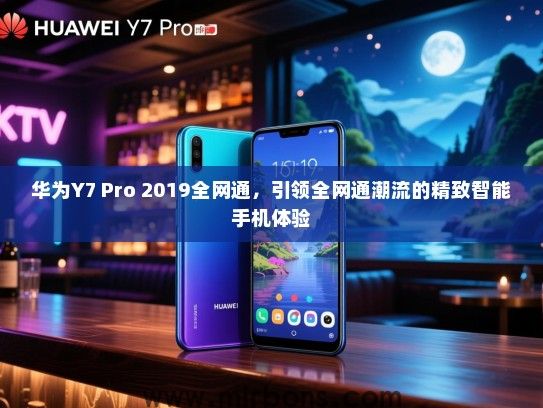 华为Y7 Pro 2019全网通，引领全网通潮流的精致智能手机体验