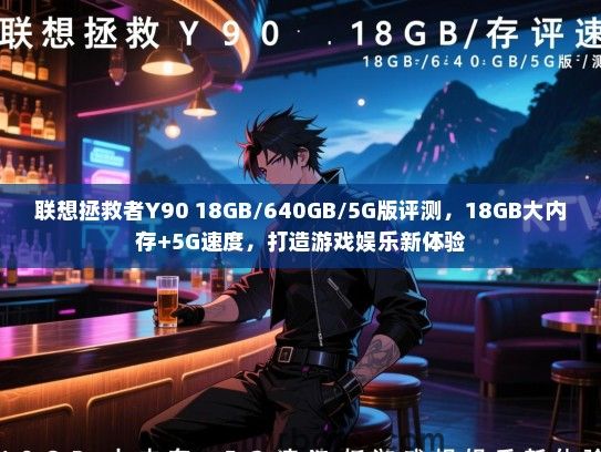 联想拯救者Y90 18GB/640GB/5G版评测，18GB大内存+5G速度，打造游戏娱乐新体验