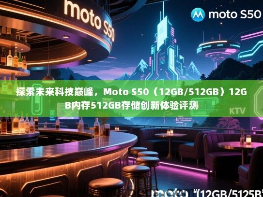 探索未来科技巅峰，Moto S50（12GB/512GB）12GB内存512GB存储创新体验评测