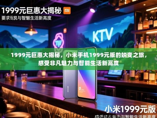 1999元巨惠大揭秘，小米手机1999元版的蜕变之旅，感受非凡魅力与智能生活新高度