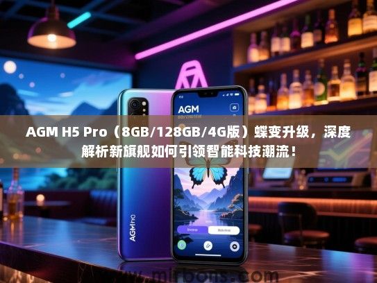 AGM H5 Pro（8GB/128GB/4G版）蝶变升级，深度解析新旗舰如何引领智能科技潮流！