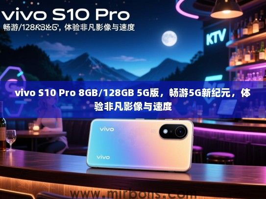 vivo S10 Pro 8GB/128GB 5G版，畅游5G新纪元，体验非凡影像与速度