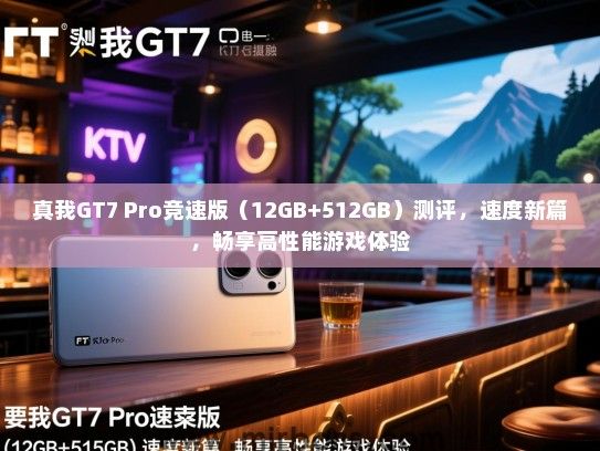真我GT7 Pro竞速版（12GB+512GB）测评，速度新篇，畅享高性能游戏体验