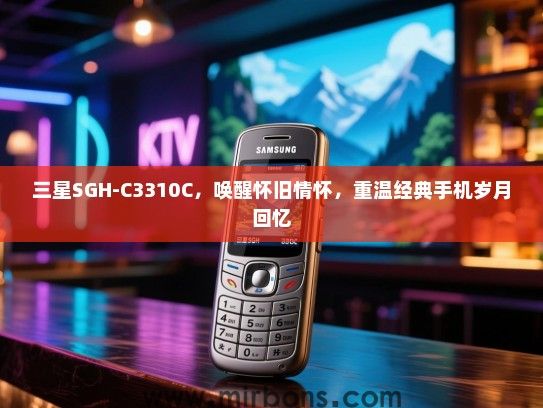 三星SGH-C3310C，唤醒怀旧情怀，重温经典手机岁月回忆