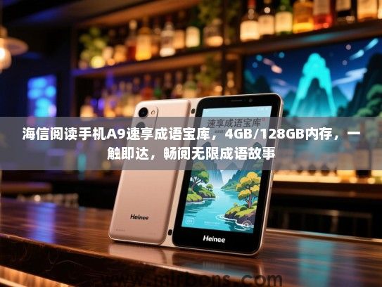 海信阅读手机A9速享成语宝库，4GB/128GB内存，一触即达，畅阅无限成语故事