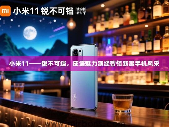 小米11——锐不可挡，成语魅力演绎智领新潮手机风采