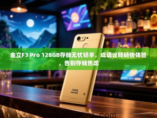 金立F3 Pro 128GB存储无忧畅享，成语诠释畅快体验，告别存储焦虑