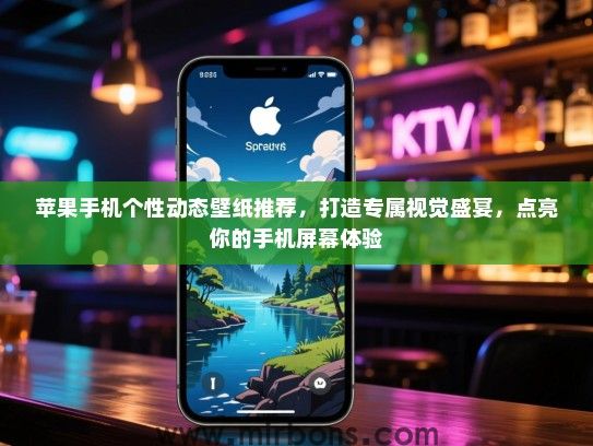 苹果手机个性动态壁纸推荐，打造专属视觉盛宴，点亮你的手机屏幕体验