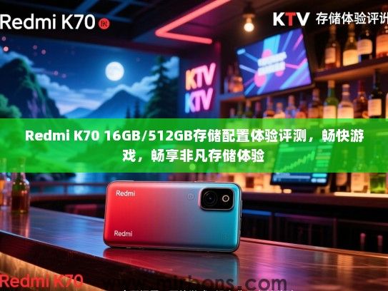Redmi K70 16GB/512GB存储配置体验评测，畅快游戏，畅享非凡存储体验