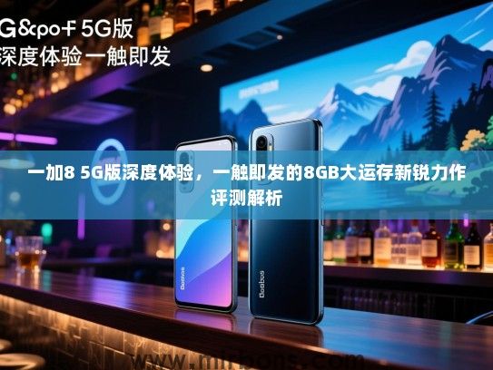 一加8 5G版深度体验，一触即发的8GB大运存新锐力作评测解析