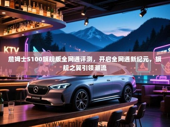 詹姆士S100旗舰版全网通评测，开启全网通新纪元，旗舰之翼引领潮流