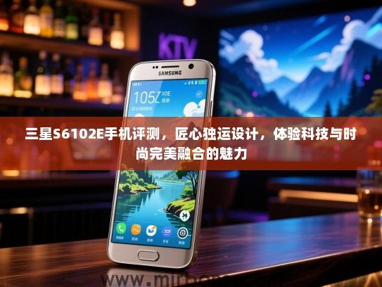 三星S6102E手机评测，匠心独运设计，体验科技与时尚完美融合的魅力