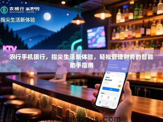 农行手机银行，指尖生活新体验，轻松管理财务的智能助手指南