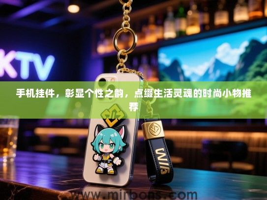 手机挂件，彰显个性之韵，点缀生活灵魂的时尚小物推荐
