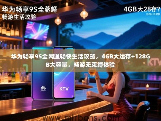 华为畅享9S全网通畅快生活攻略，4GB大运存+128GB大容量，畅游无束缚体验