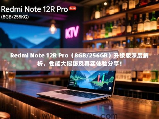 Redmi Note 12R Pro（8GB/256GB）升级版深度解析，性能大揭秘及真实体验分享！
