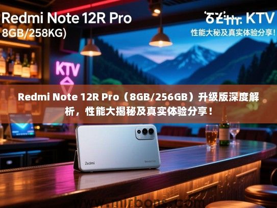 Redmi Note 12R Pro（8GB/256GB）升级版深度解析，性能大揭秘及真实体验分享！