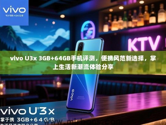 vivo U3x 3GB+64GB手机评测，便携风范新选择，掌上生活新潮流体验分享