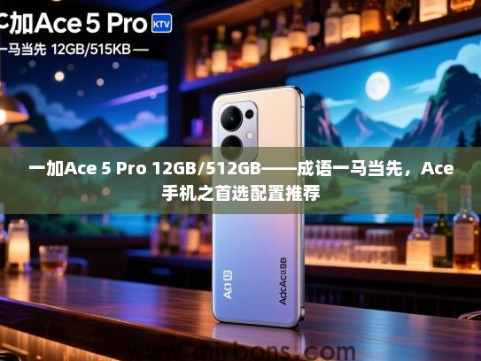 一加Ace 5 Pro 12GB/512GB——成语一马当先，Ace手机之首选配置推荐