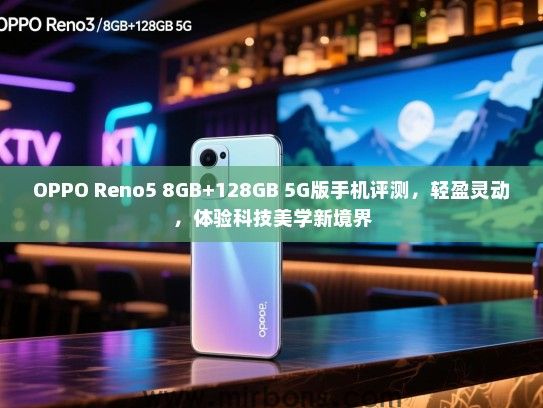 OPPO Reno5 8GB+128GB 5G版手机评测，轻盈灵动，体验科技美学新境界