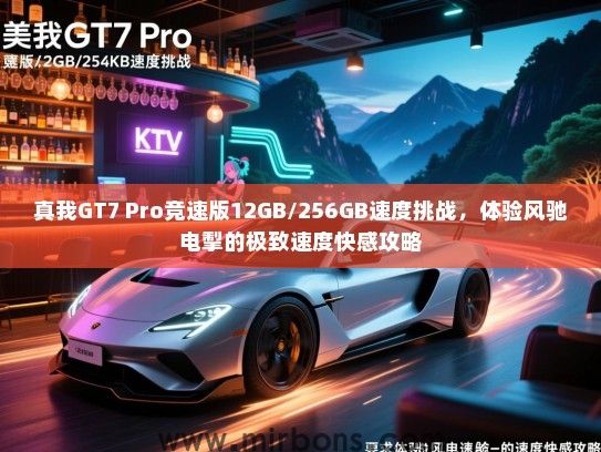 真我GT7 Pro竞速版12GB/256GB速度挑战，体验风驰电掣的极致速度快感攻略