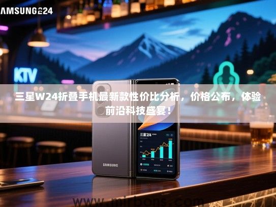 三星W24折叠手机最新款性价比分析，价格公布，体验前沿科技盛宴！
