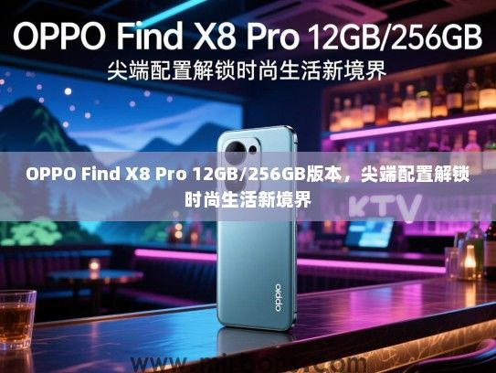 OPPO Find X8 Pro 12GB/256GB版本，尖端配置解锁时尚生活新境界