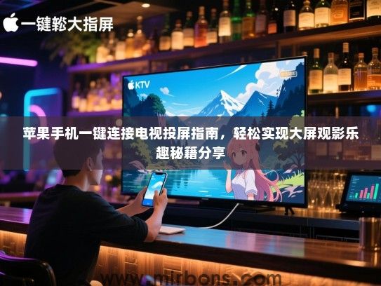 苹果手机一键连接电视投屏指南，轻松实现大屏观影乐趣秘籍分享