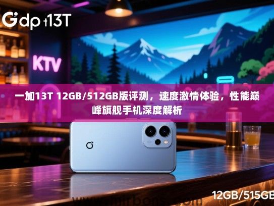 一加13T 12GB/512GB版评测，速度激情体验，性能巅峰旗舰手机深度解析