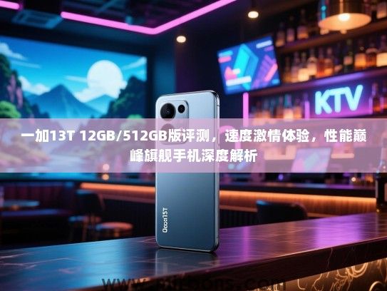 一加13T 12GB/512GB版评测，速度激情体验，性能巅峰旗舰手机深度解析