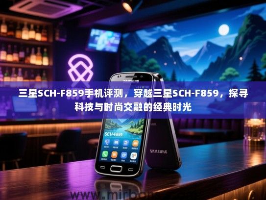 三星SCH-F859手机评测，穿越三星SCH-F859，探寻科技与时尚交融的经典时光