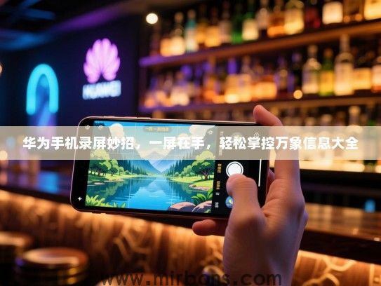 华为手机录屏妙招，一屏在手，轻松掌控万象信息大全
