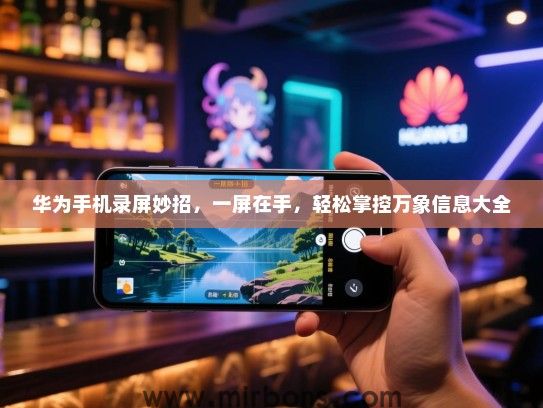 华为手机录屏妙招，一屏在手，轻松掌控万象信息大全
