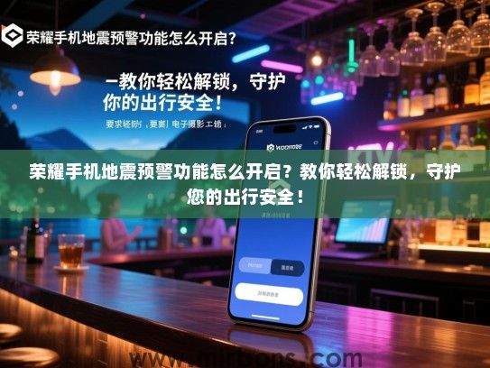 荣耀手机地震预警功能怎么开启？教你轻松解锁，守护您的出行安全！