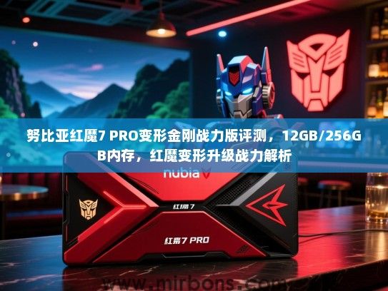 努比亚红魔7 PRO变形金刚战力版评测，12GB/256GB内存，红魔变形升级战力解析