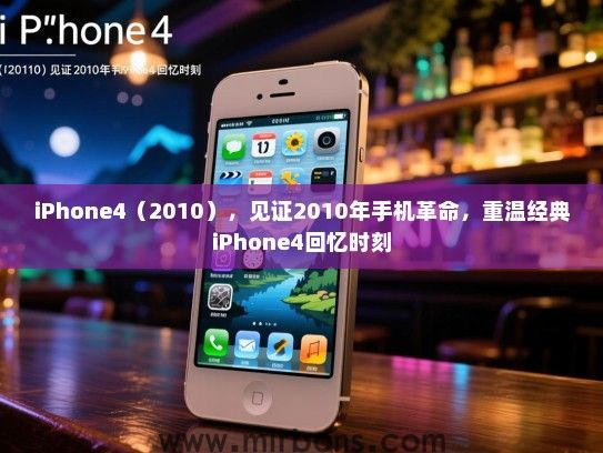 iPhone4（2010），见证2010年手机革命，重温经典iPhone4回忆时刻