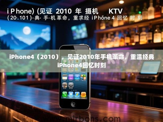 iPhone4（2010），见证2010年手机革命，重温经典iPhone4回忆时刻