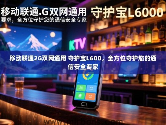 移动联通2G双网通用 守护宝L600，全方位守护您的通信安全专家