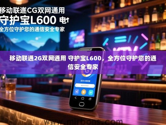 移动联通2G双网通用 守护宝L600，全方位守护您的通信安全专家