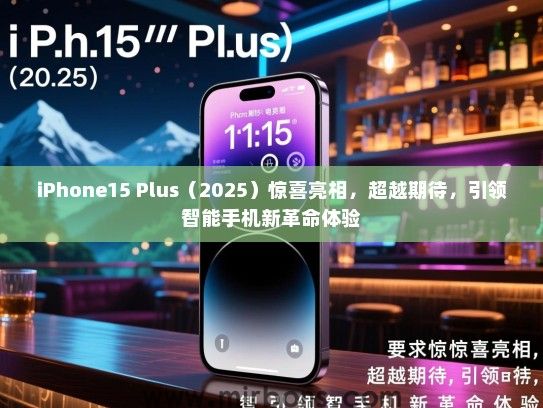 iPhone15 Plus（2025）惊喜亮相，超越期待，引领智能手机新革命体验