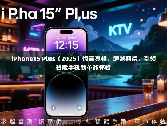 iPhone15 Plus（2025）惊喜亮相，超越期待，引领智能手机新革命体验
